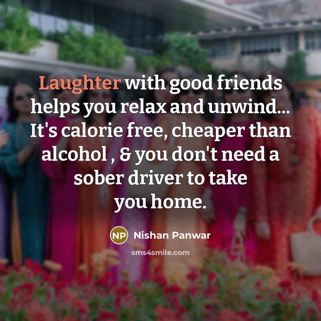 “Laughter with good friends helps you relax and unwind... It's…” quote by Nishan Panwar