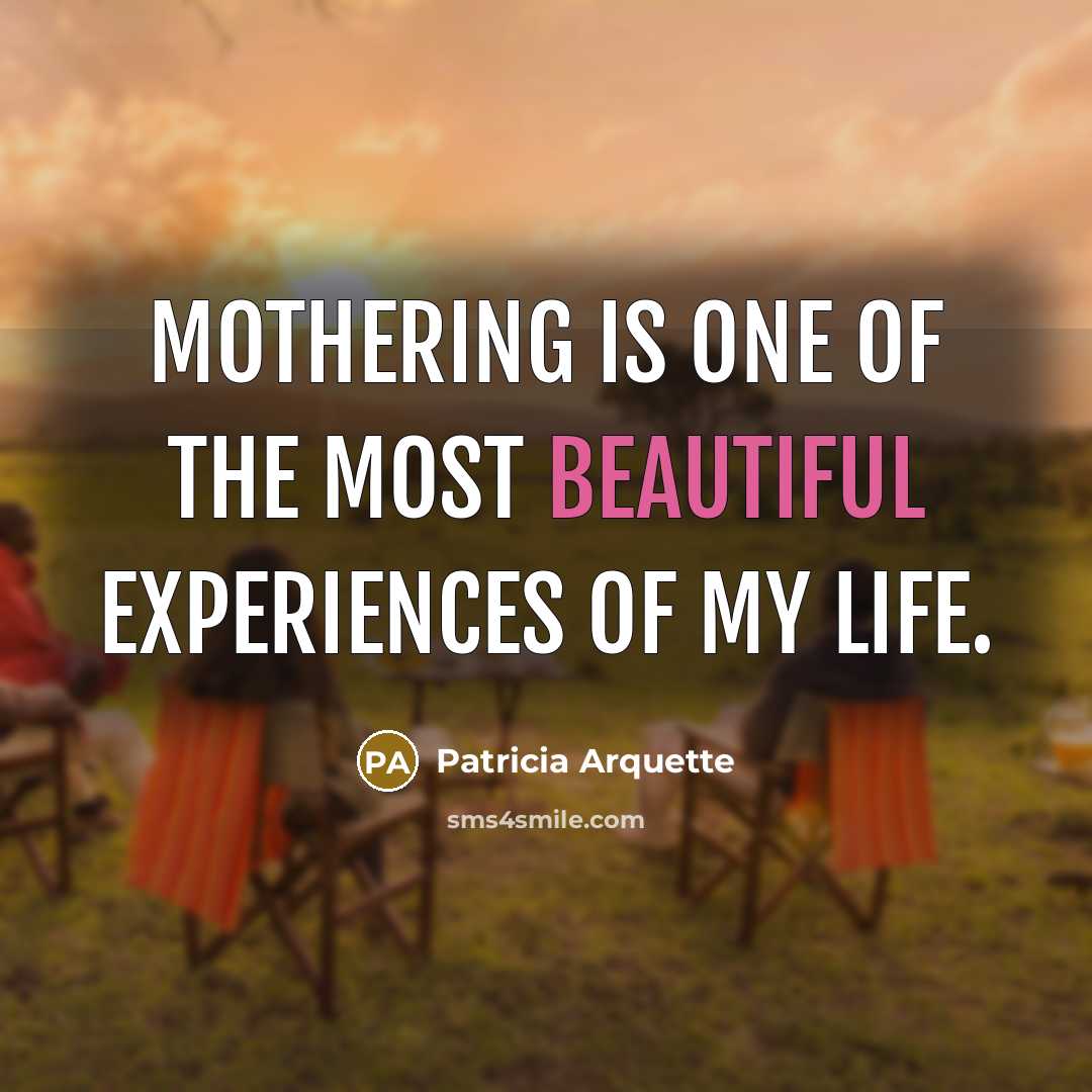 “Mothering is one of the most beautiful experiences of my…” quote by Patricia Arquette