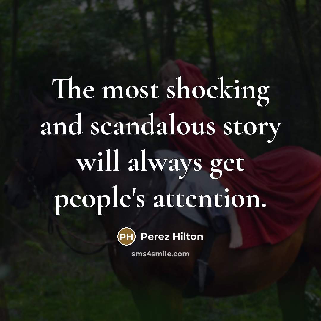 “The most shocking and scandalous story will always get people's…” quote by Perez Hilton