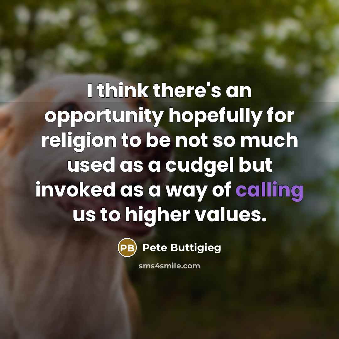 “I think there's an opportunity hopefully for religion to be…” quote by Pete Buttigieg