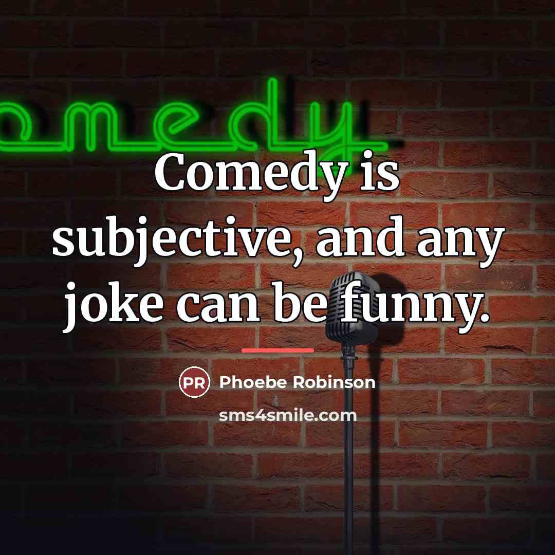 “Comedy is subjective, and any joke can be funny.…” quote by Phoebe Robinson
