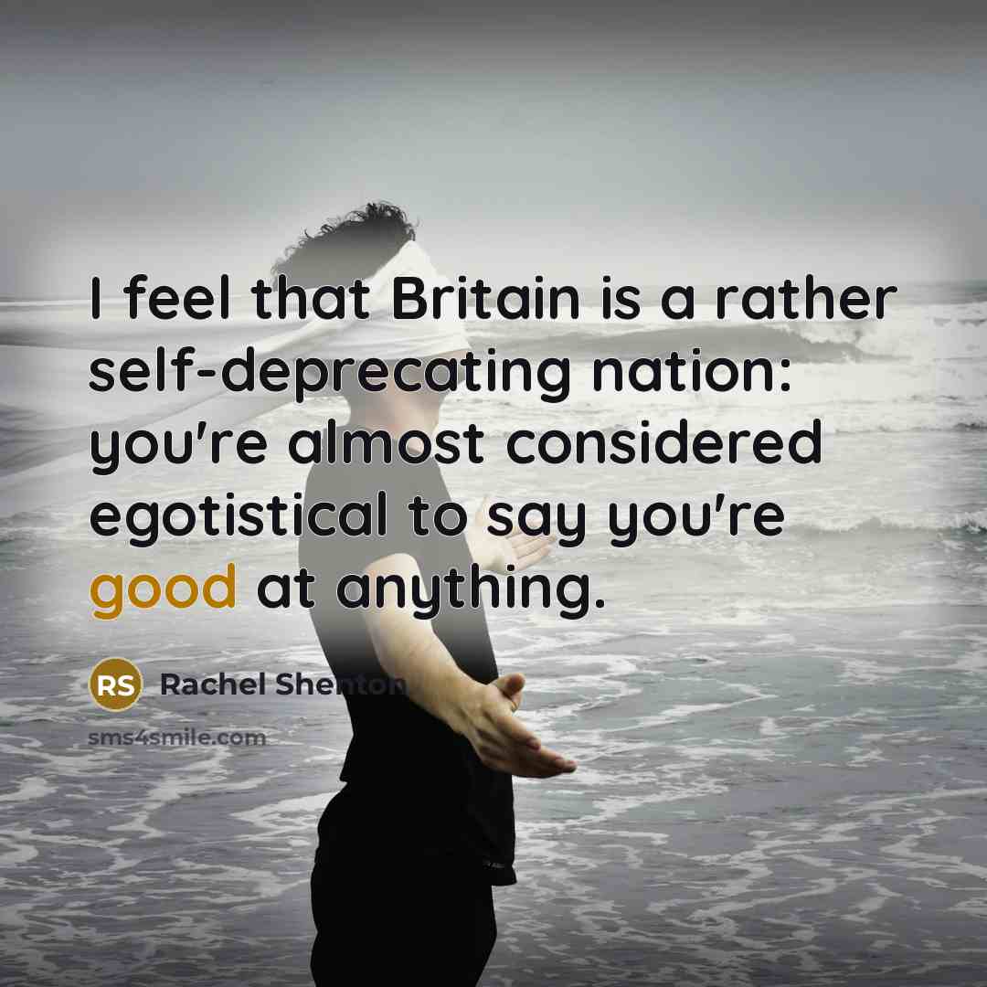 “I feel that Britain is a rather self-deprecating nation: you're…” quote by Rachel Shenton