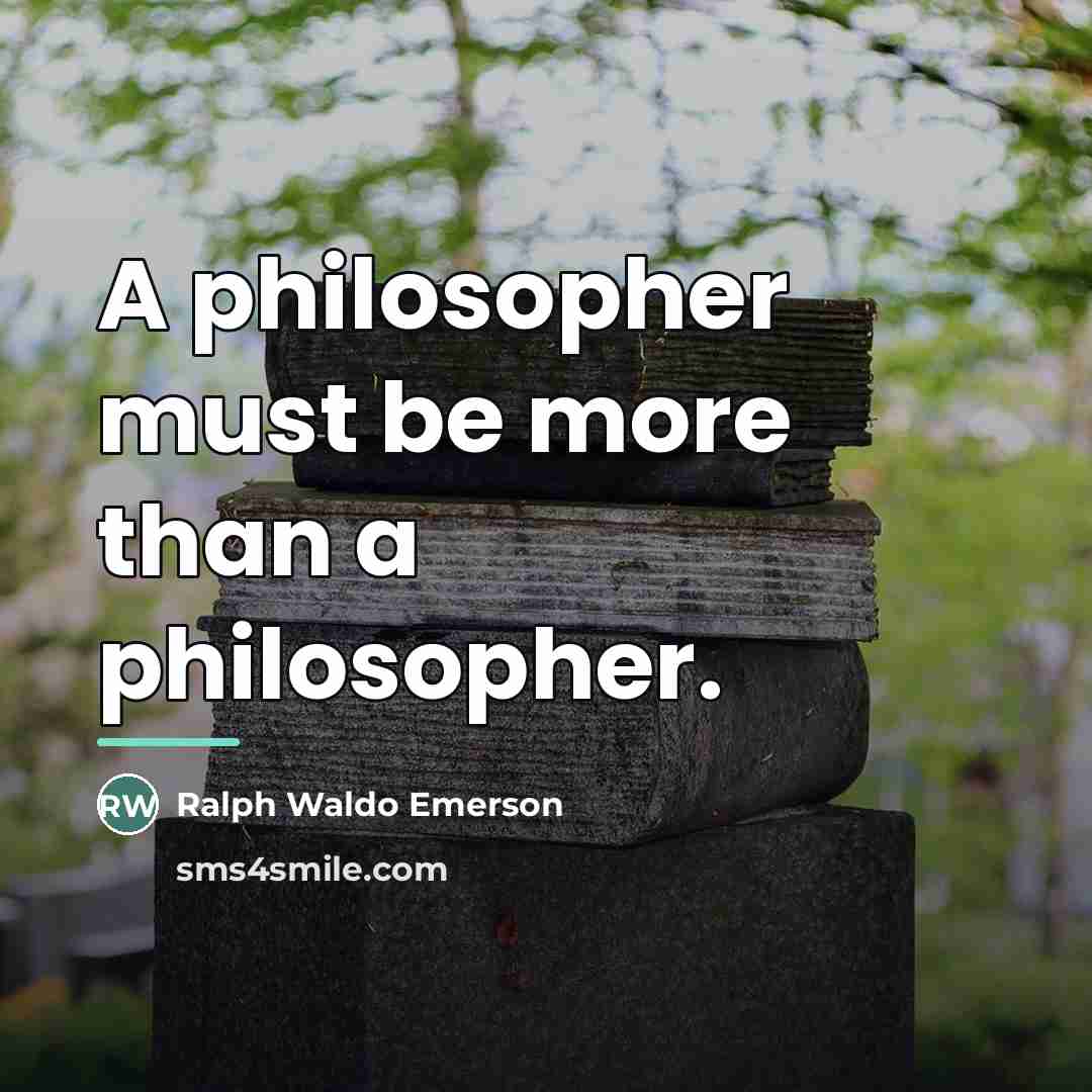 “A philosopher must be more than a philosopher.…” quote by Ralph Waldo Emerson