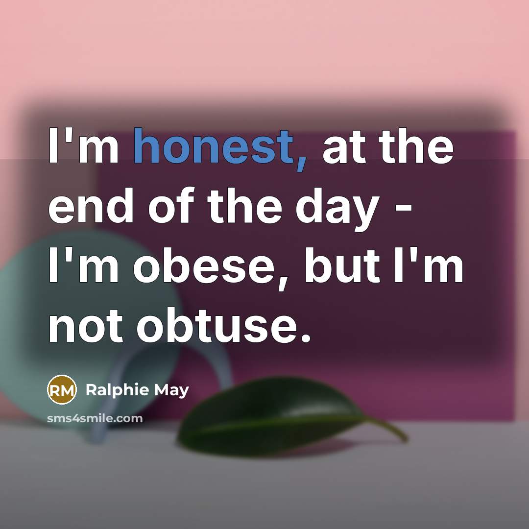 “I'm honest, at the end of the day - I'm…” quote by Ralphie May