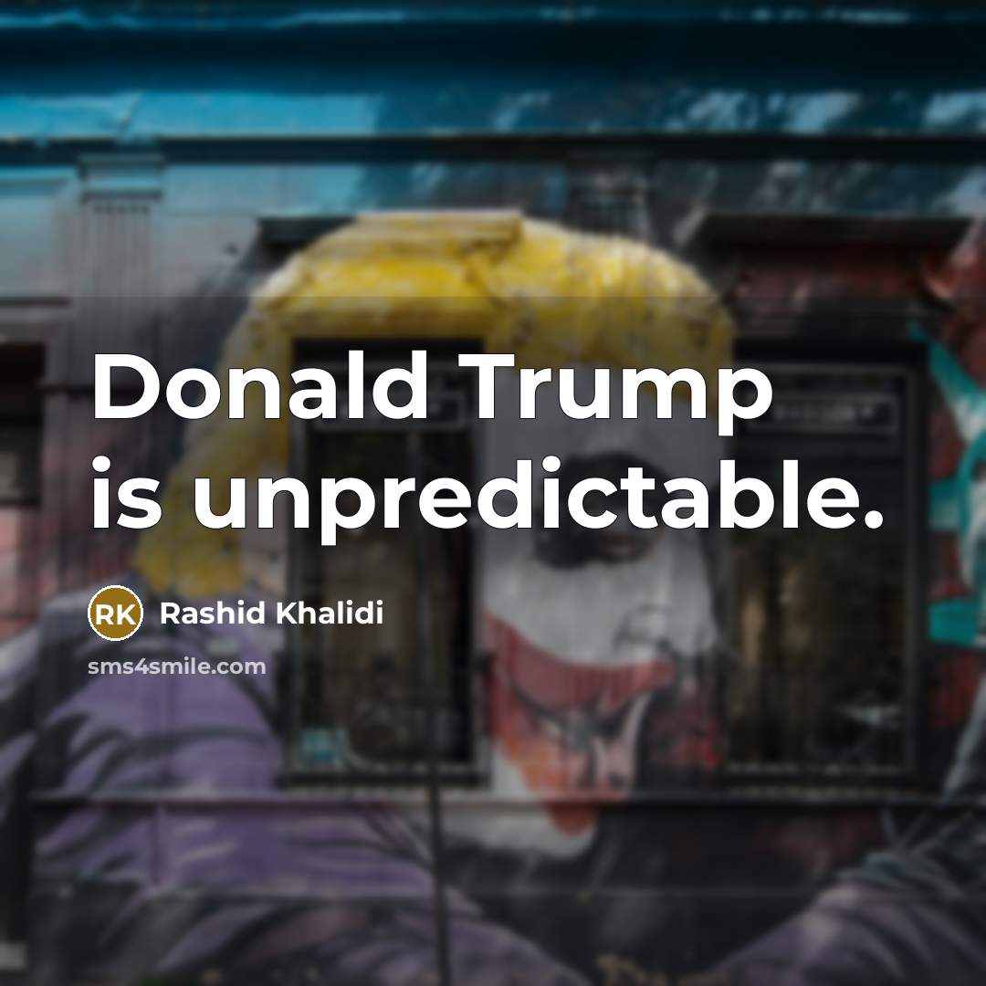 “Donald Trump is unpredictable.…” quote by Rashid Khalidi