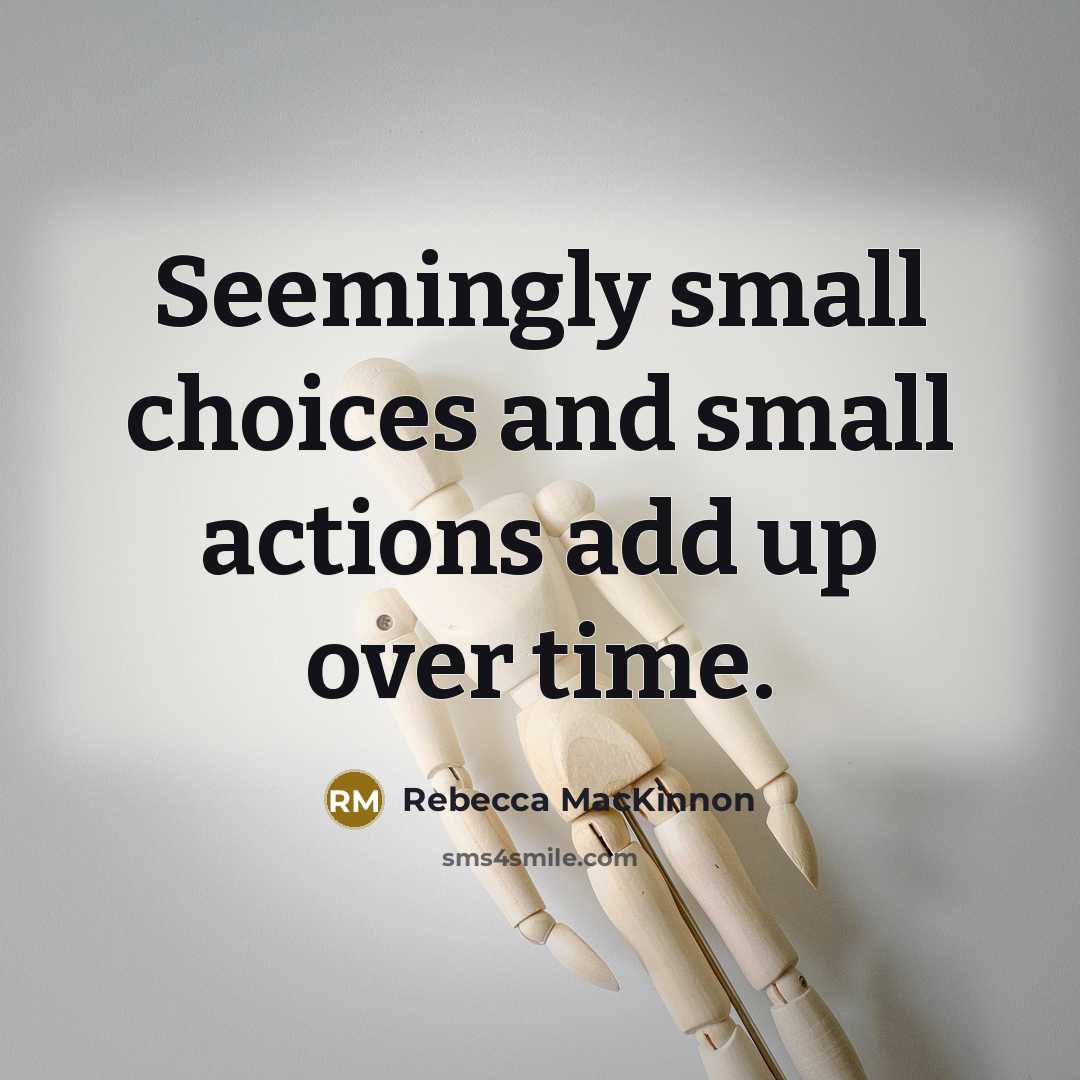 “Seemingly small choices and small actions add up over time.…” quote by Rebecca MacKinnon