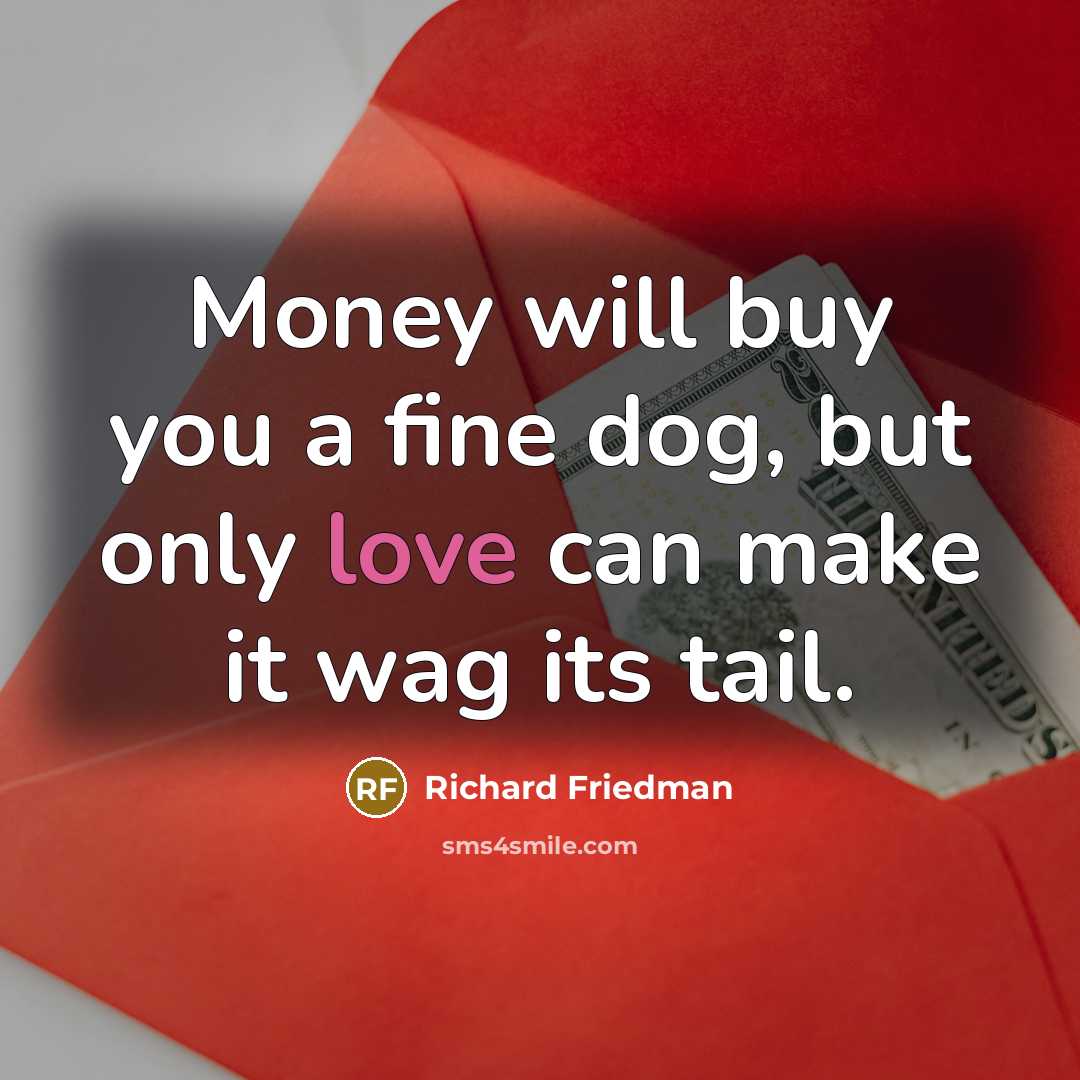 “Money will buy you a fine dog, but only love…” quote by Richard Friedman