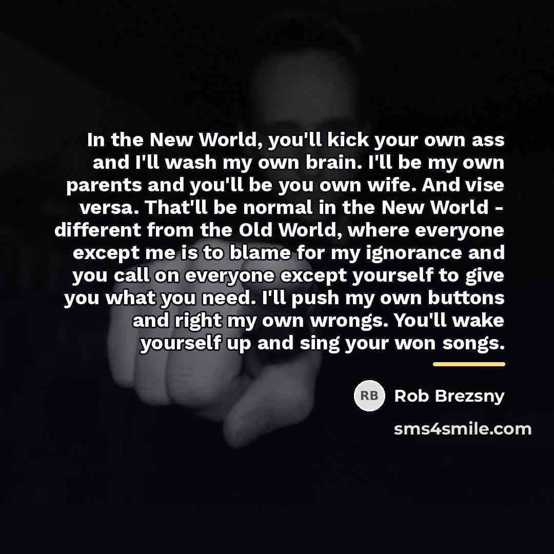 “In the New World, you'll kick your own ass and…” quote by Rob Brezsny