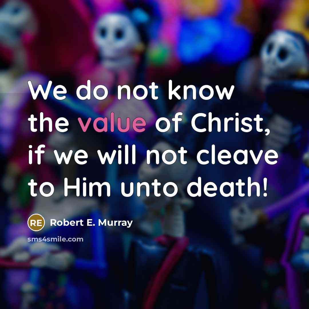“We do not know the value of Christ, if we…” quote by Robert E. Murray
