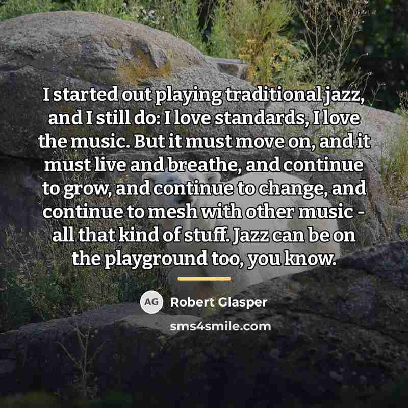 “I started out playing traditional jazz, and I still do:…” quote by Robert Glasper