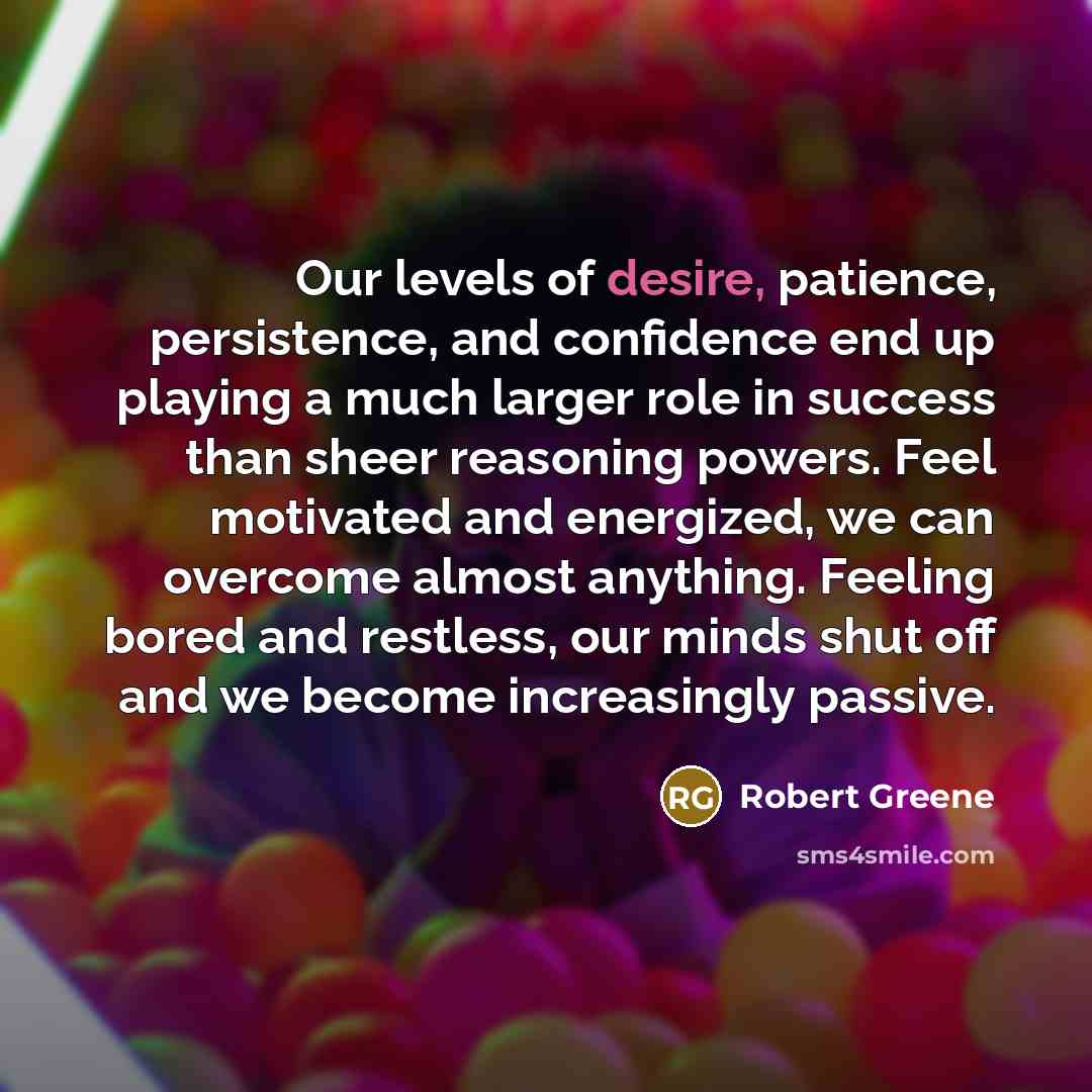 “Our levels of desire, patience, persistence, and confidence end up…” quote by Robert Greene