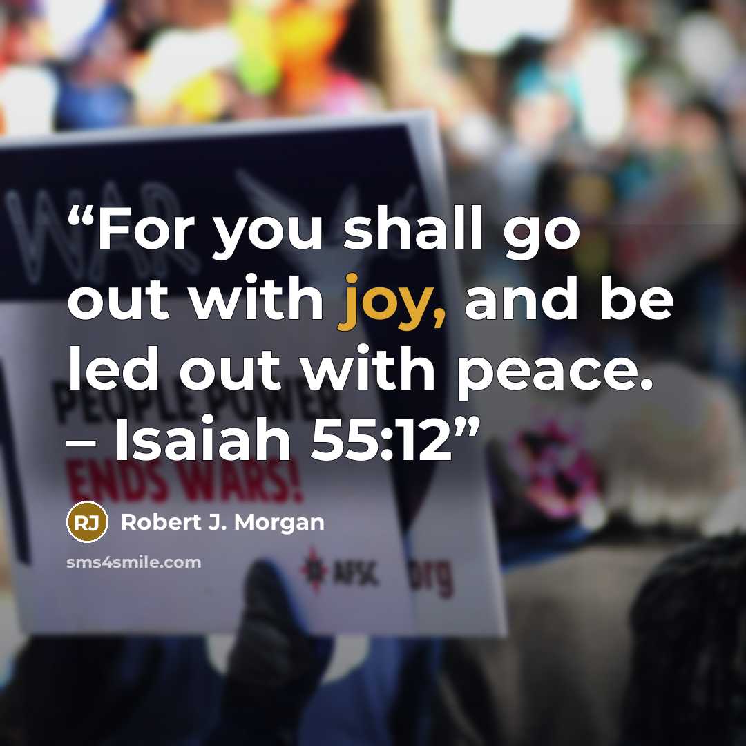 “For you shall go out with joy, and be led out with peace. – Isaiah 55:12” quote by Robert J. Morgan