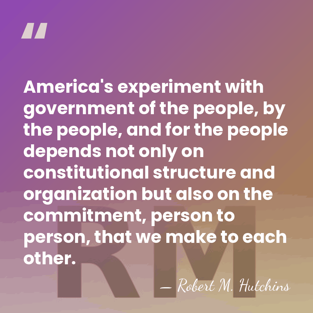 America's experiment with government of the people, by the people, and for&hellip; - Robert M. Hutchins