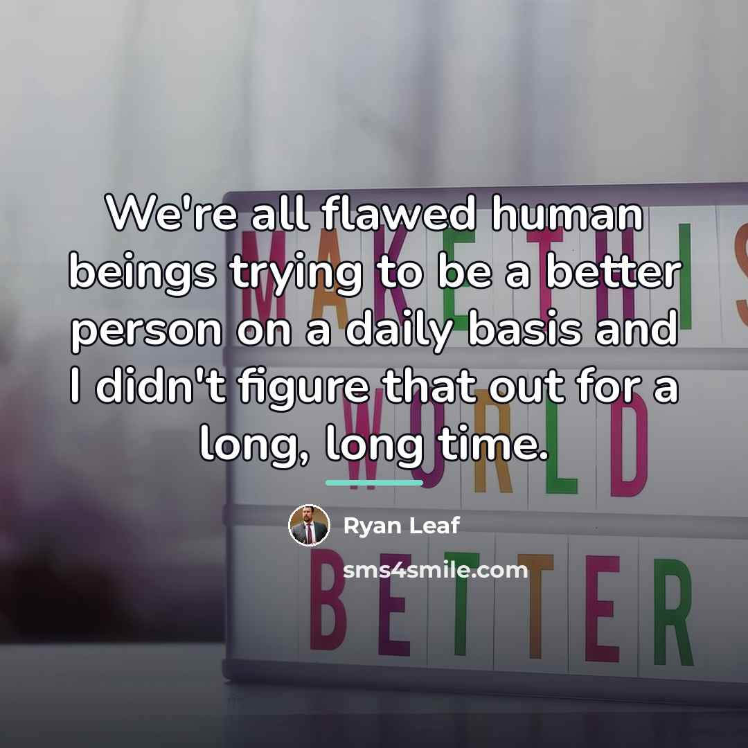 “We're all flawed human beings trying to be a better…” quote by Ryan Leaf