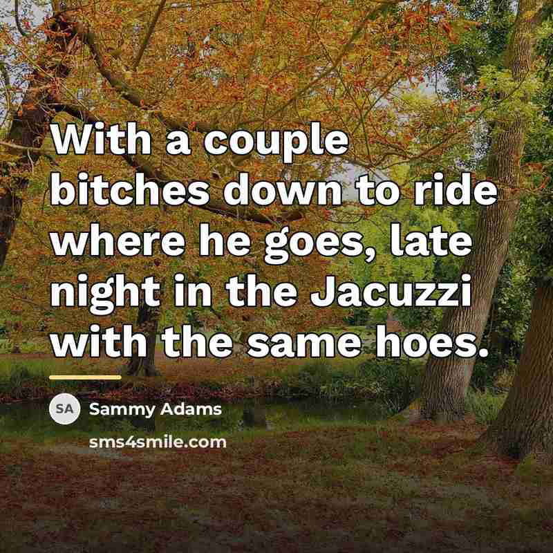 “With a couple bitches down to ride where he goes,…” quote by Sammy Adams