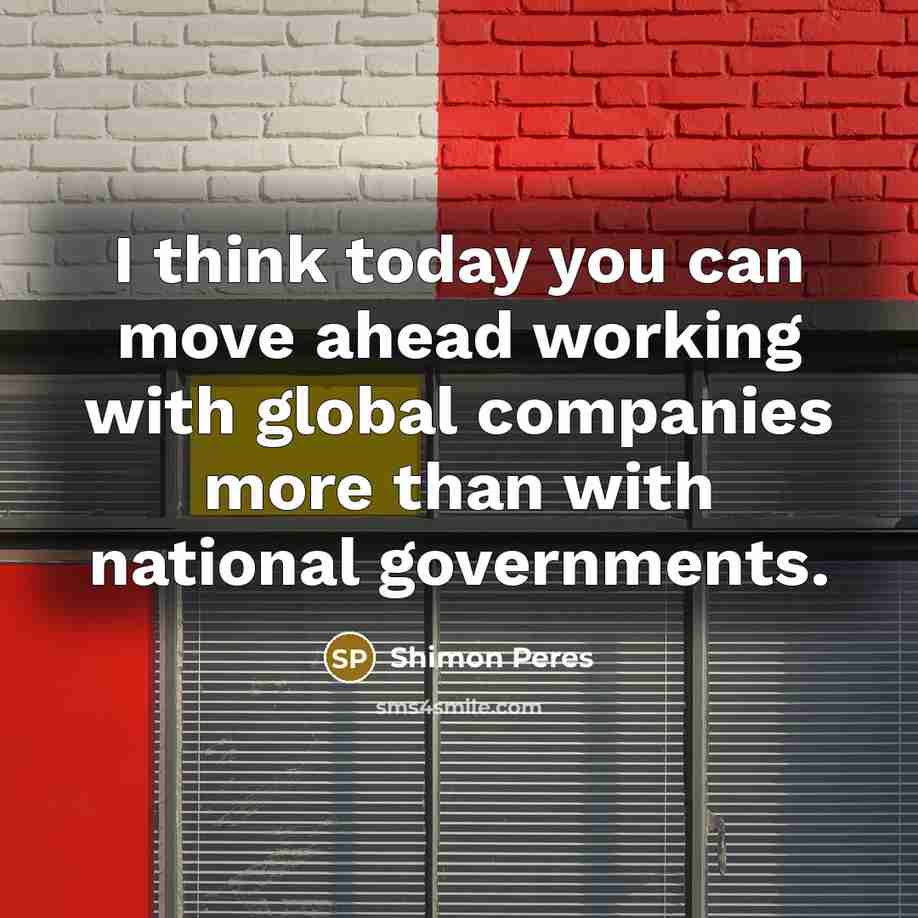 “I think today you can move ahead working with global…” quote by Shimon Peres