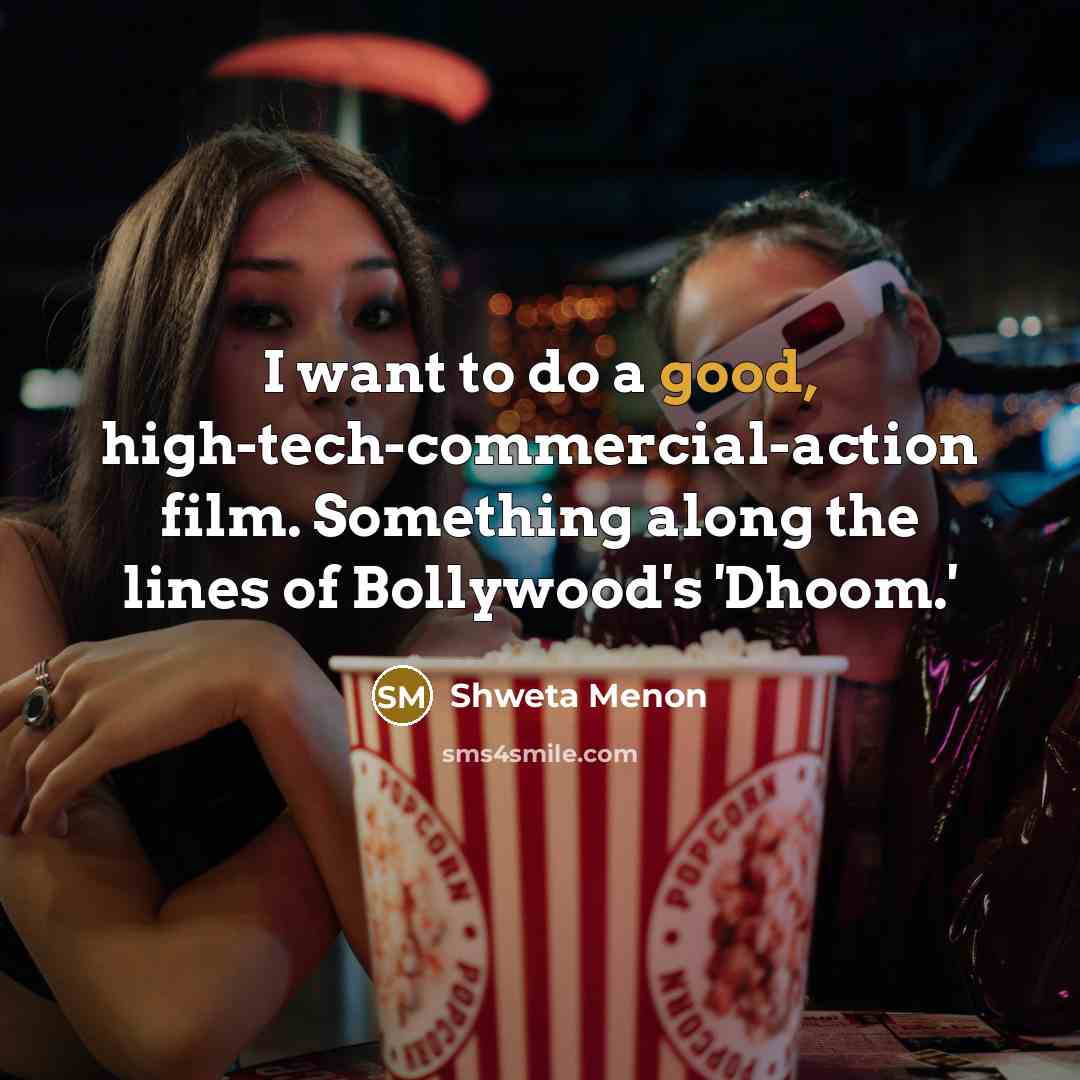 “I want to do a good, high-tech-commercial-action film. Something along the lines of Bollywood's 'Dhoom.'” quote by Shweta Menon