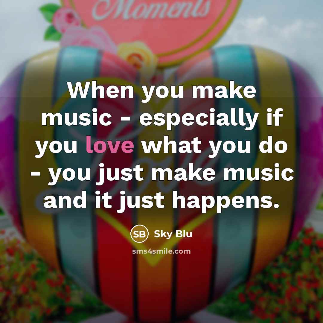 “When you make music - especially if you love what…” quote by Sky Blu