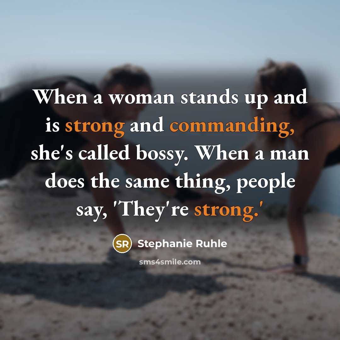 “When a woman stands up and is strong and commanding, she's called bossy. When a man does the same thing, people say, 'They're strong.'” quote by Stephanie Ruhle