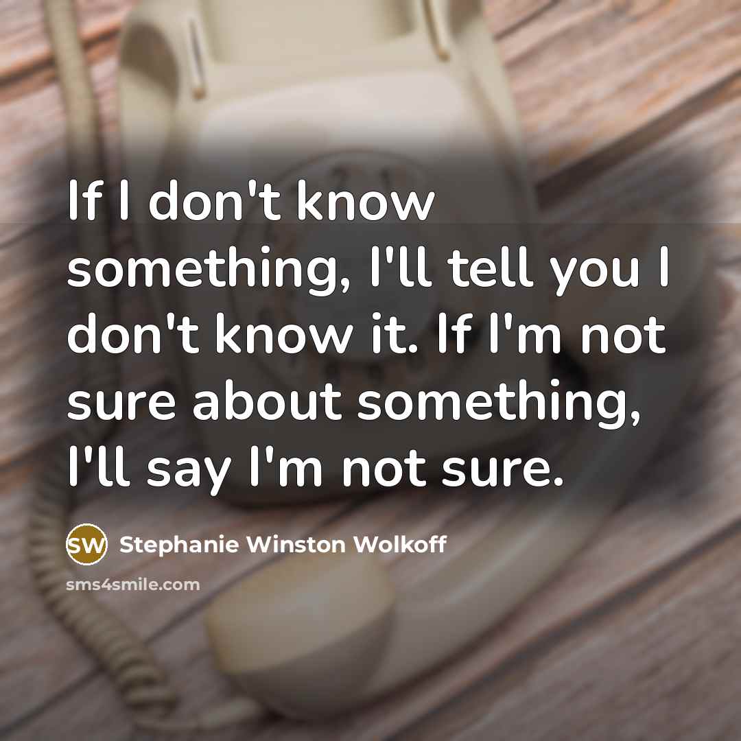 “If I don't know something, I'll tell you I don't…” quote by Stephanie Winston Wolkoff