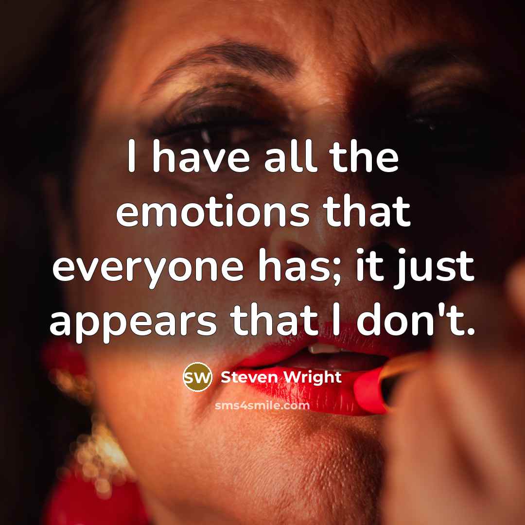 “I have all the emotions that everyone has; it just…” quote by Steven Wright