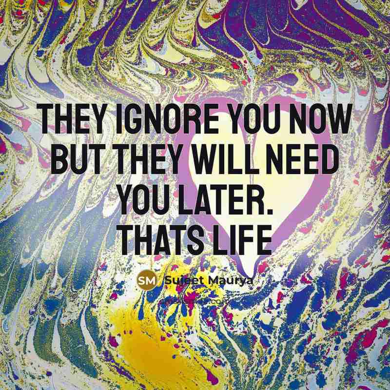“They ignore you now but they will need you later.…” quote by Sujeet Maurya
