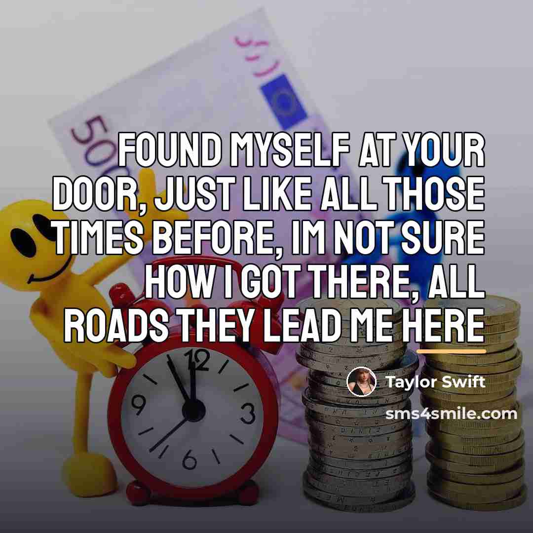 “Found myself at your door, Just like all those times…” quote by Taylor Swift