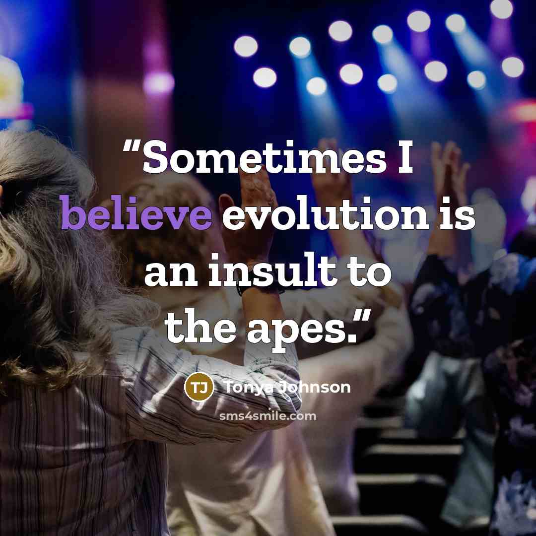 “Sometimes I believe evolution is an insult to the apes.” quote by Tonya Johnson