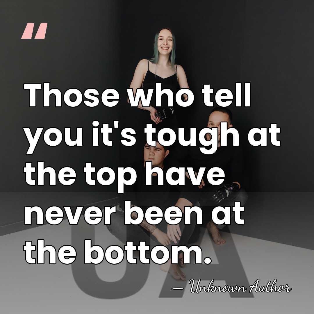 Those who tell you it's tough at the top have never been&hellip; - Unknown Author