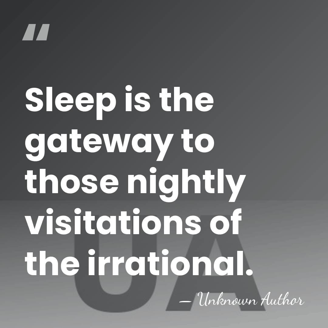 Sleep is the gateway to those nightly visitations of the irrational. - Unknown Author