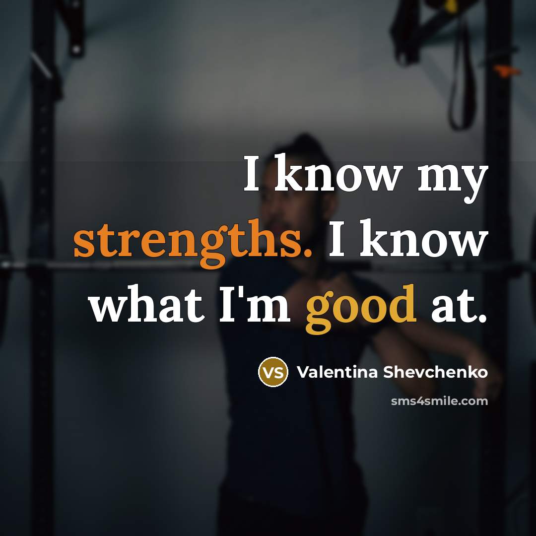 “I know my strengths. I know what I'm good at.…” quote by Valentina Shevchenko