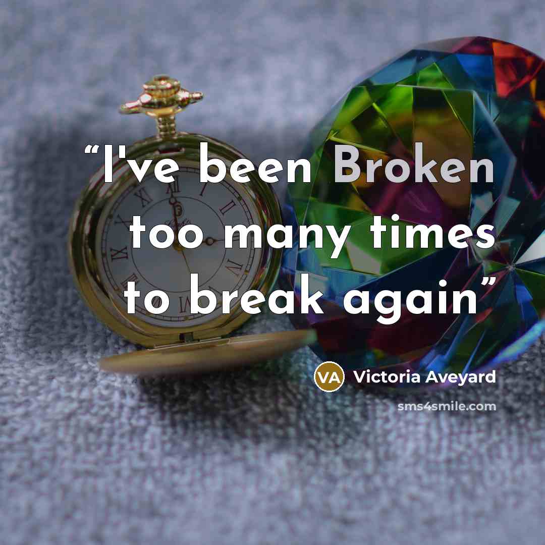 “I've been Broken too many times to break again” quote by Victoria Aveyard