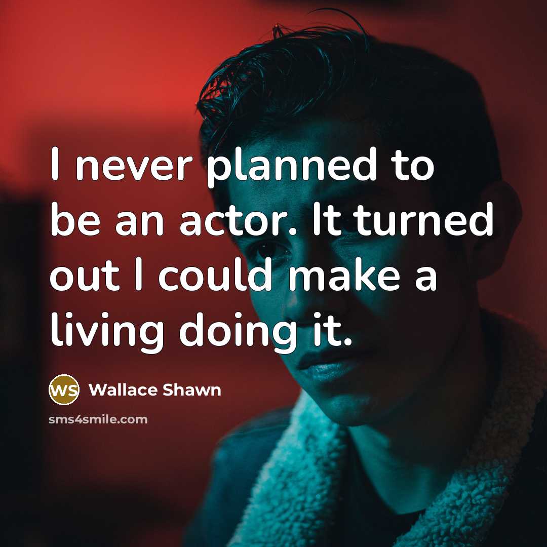 “I never planned to be an actor. It turned out…” quote by Wallace Shawn