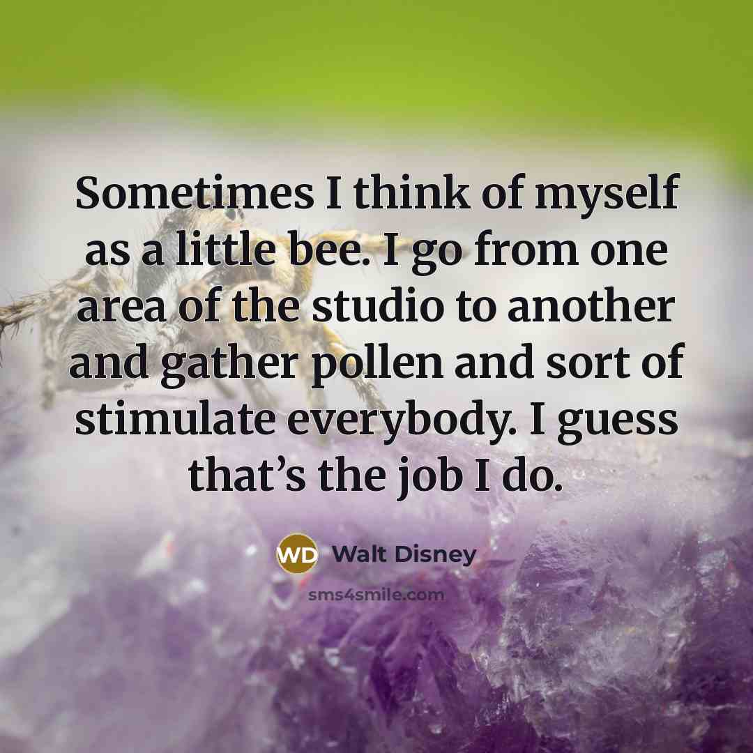 “Sometimes I think of myself as a little bee. I…” quote by Walt Disney