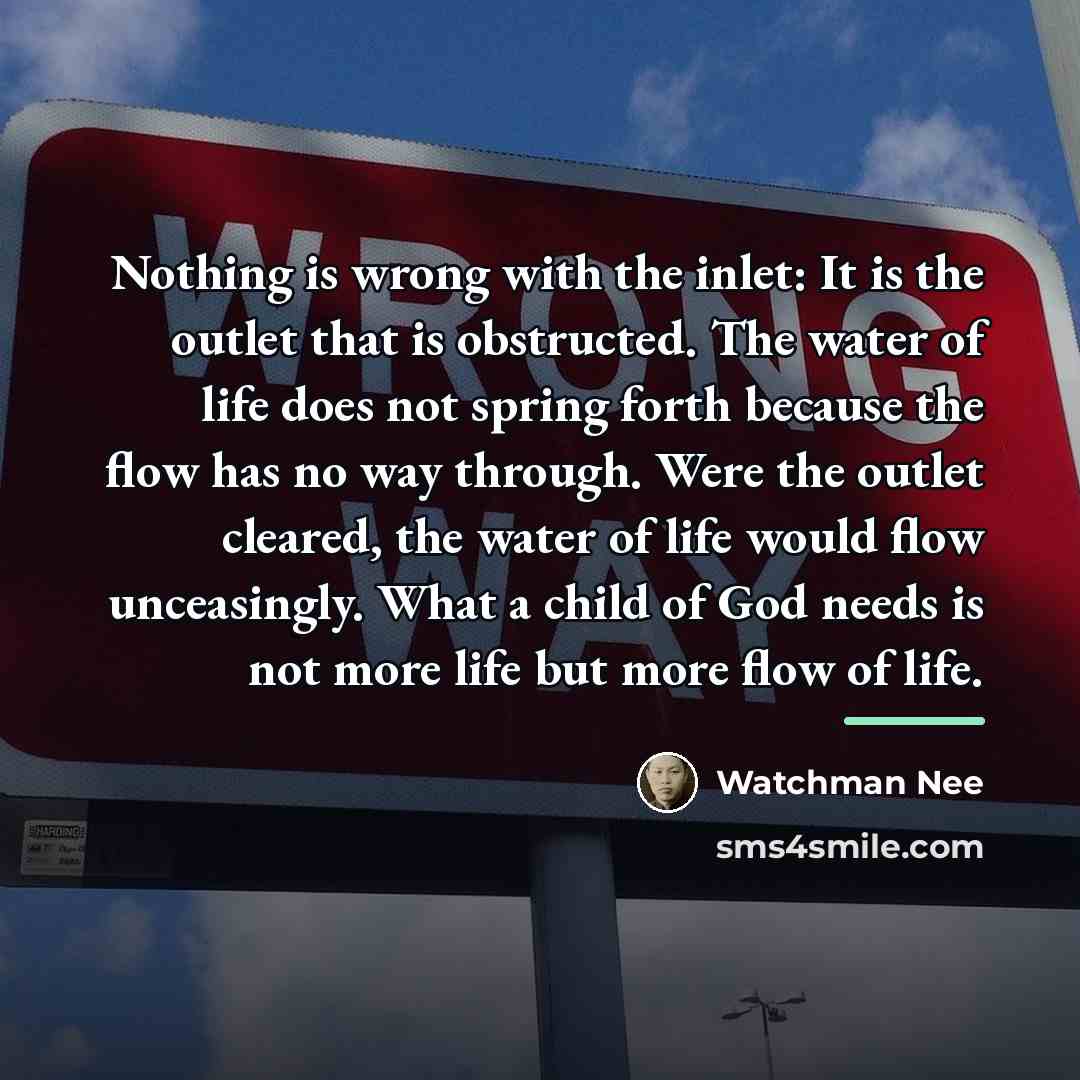 “Nothing is wrong with the inlet: It is the outlet…” quote by Watchman Nee