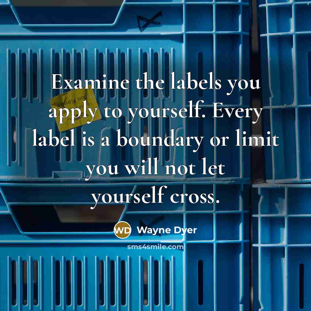 “Examine the labels you apply to yourself. Every label is…” quote by Wayne Dyer