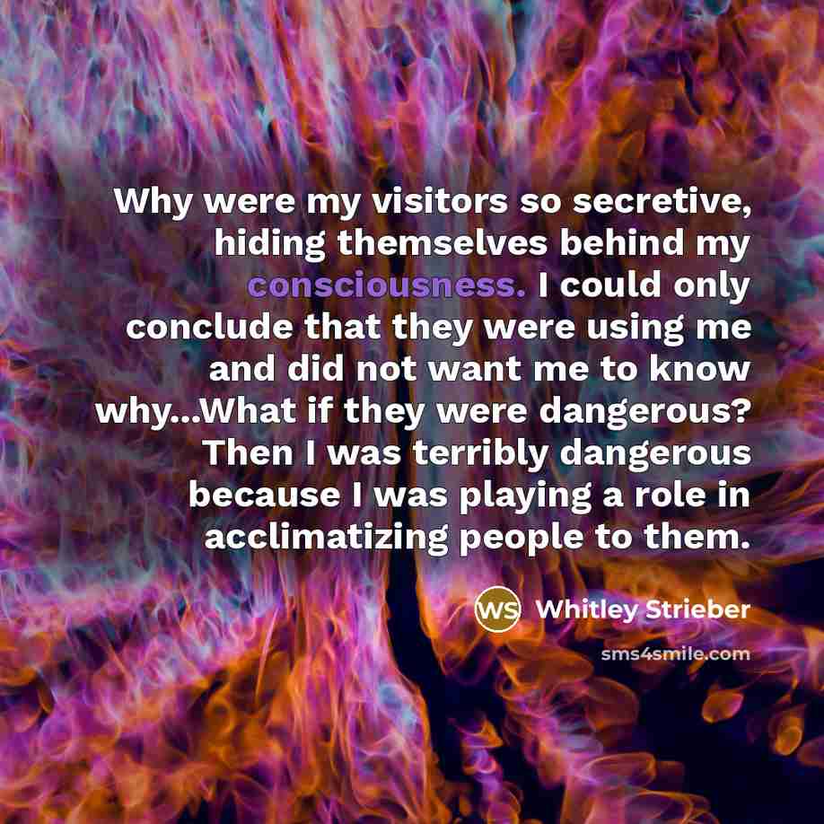 “Why were my visitors so secretive, hiding themselves behind my…” quote by Whitley Strieber
