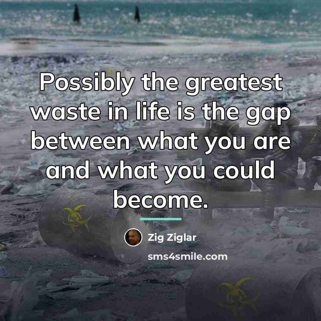 “Possibly the greatest waste in life is the gap between…” quote by Zig Ziglar