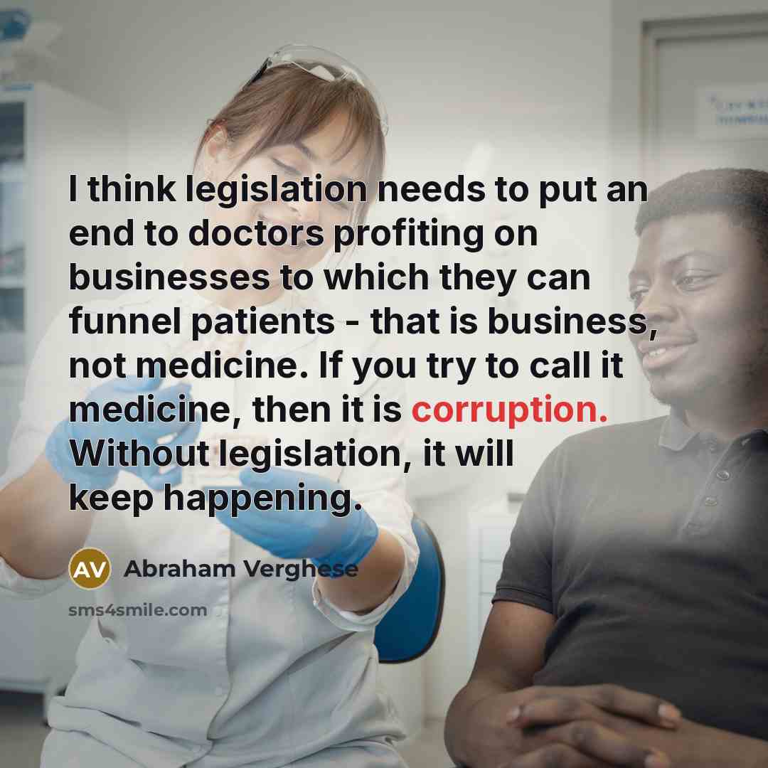 “I think legislation needs to put an end to doctors…” quote by Abraham Verghese