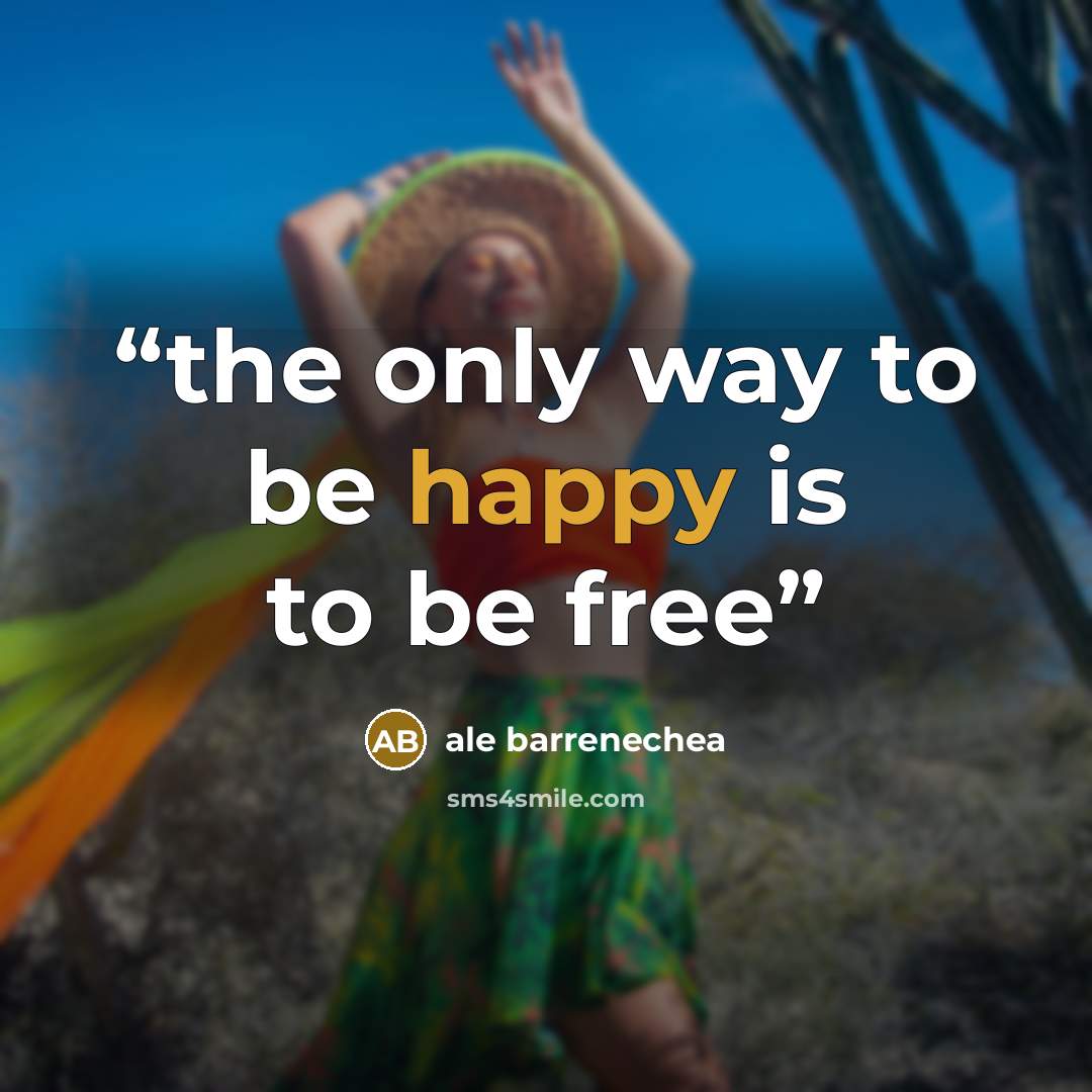 “the only way to be happy is to be free” quote by ale barrenechea