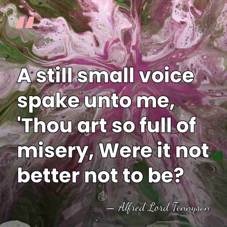 A still small voice spake unto me, 'Thou art so full of&hellip; - Alfred Lord Tennyson