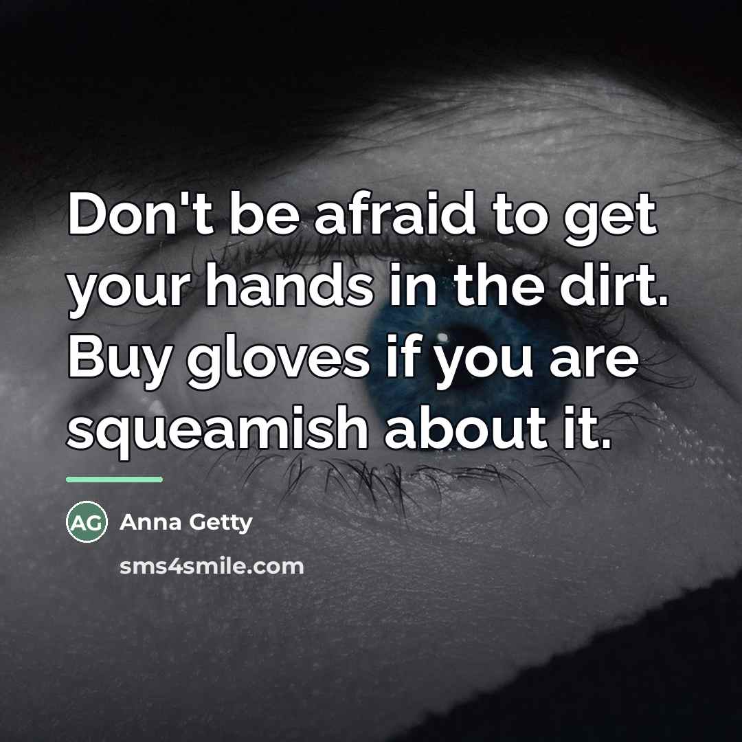 “Don't be afraid to get your hands in the dirt.…” quote by Anna Getty