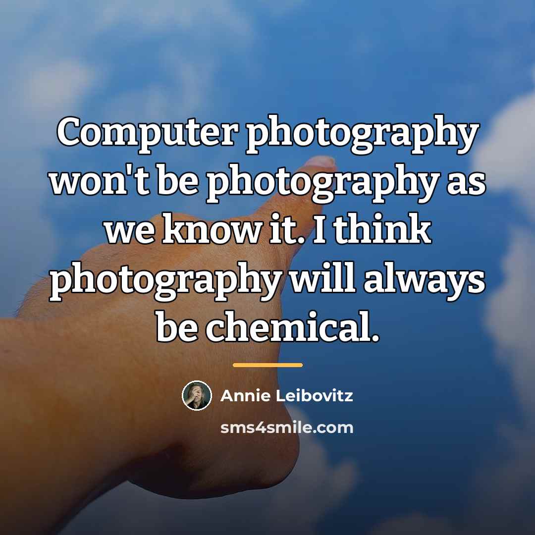 “Computer photography won't be photography as we know it. I…” quote by Annie Leibovitz
