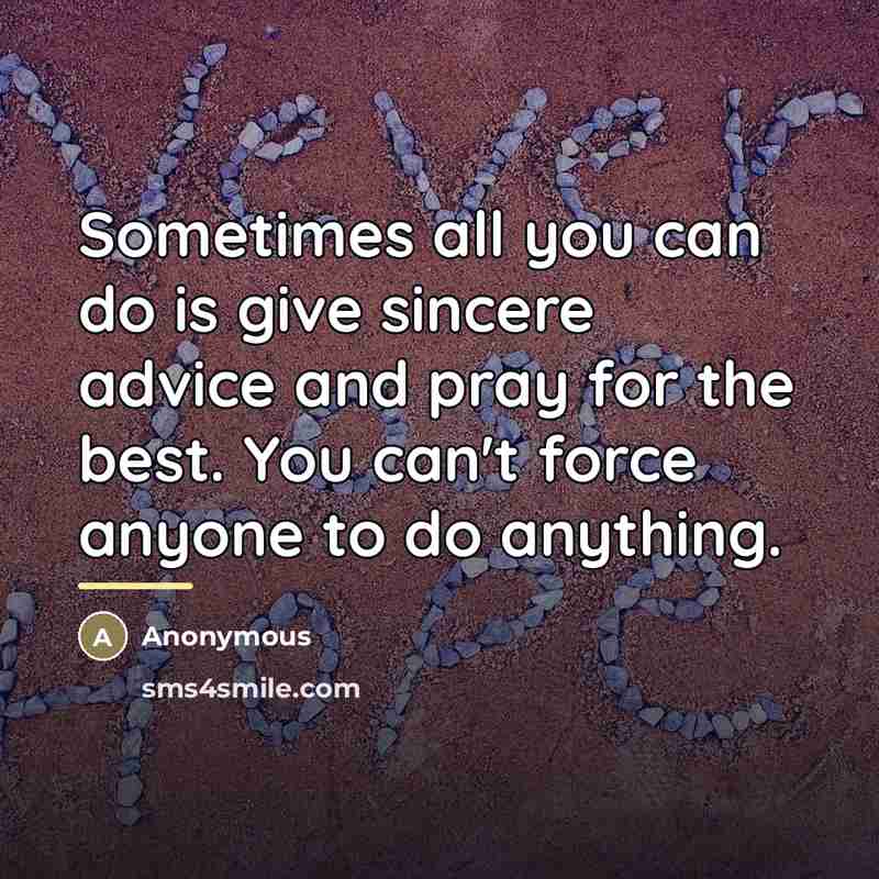 “Sometimes all you can do is give sincere advice and…” quote by Anonymous