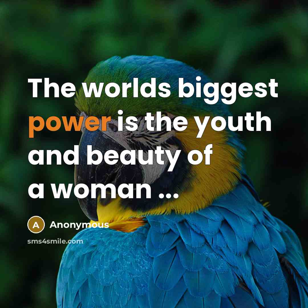 “The worlds biggest power is the youth and beauty of a woman ...” quote by Anonymous