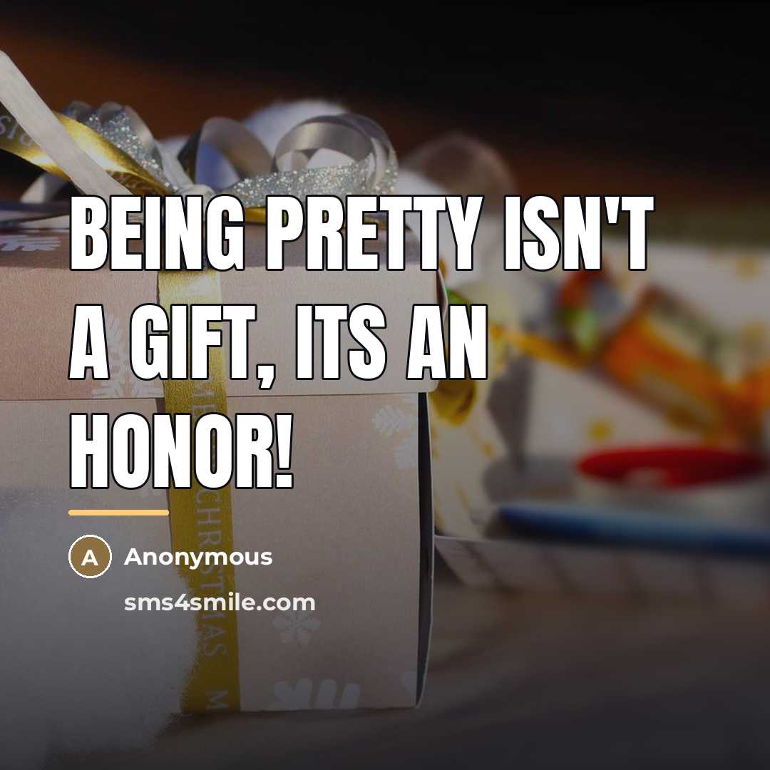 “Being pretty isn't a gift, its an honor!…” quote by Anonymous