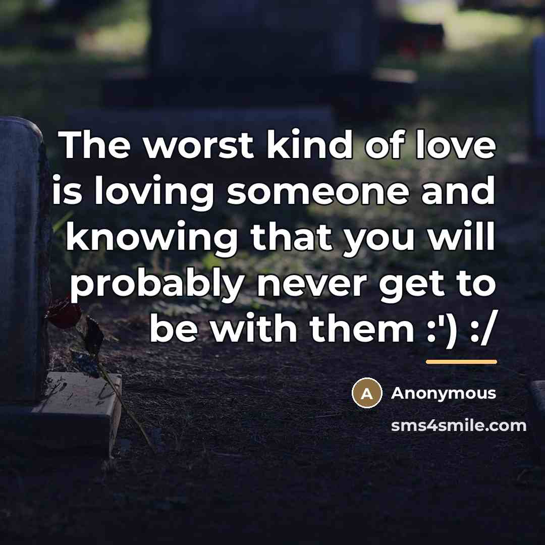 “The worst kind of love is loving someone and knowing…” quote by Anonymous