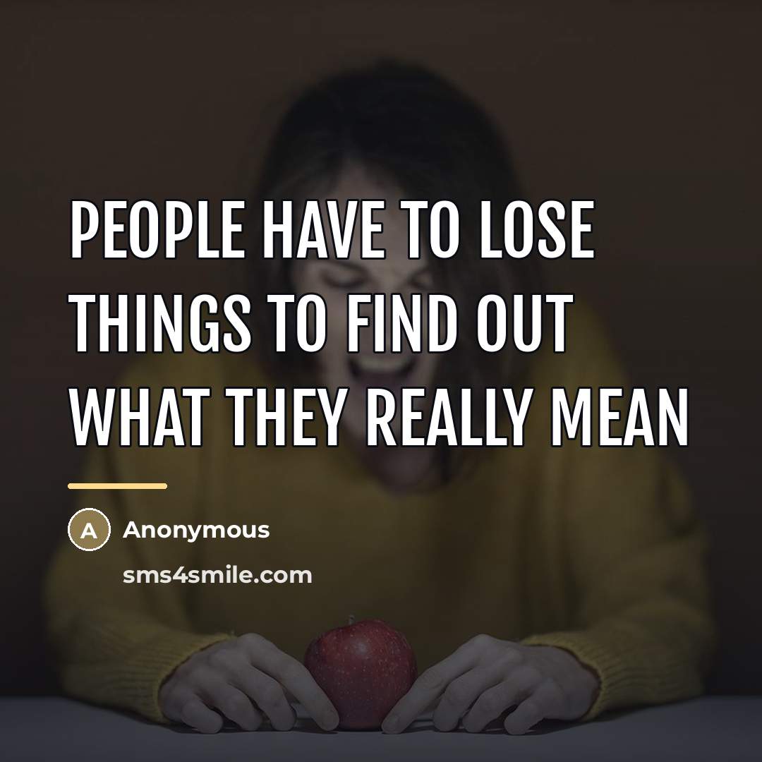 “People have to lose things to find out what they…” quote by Anonymous