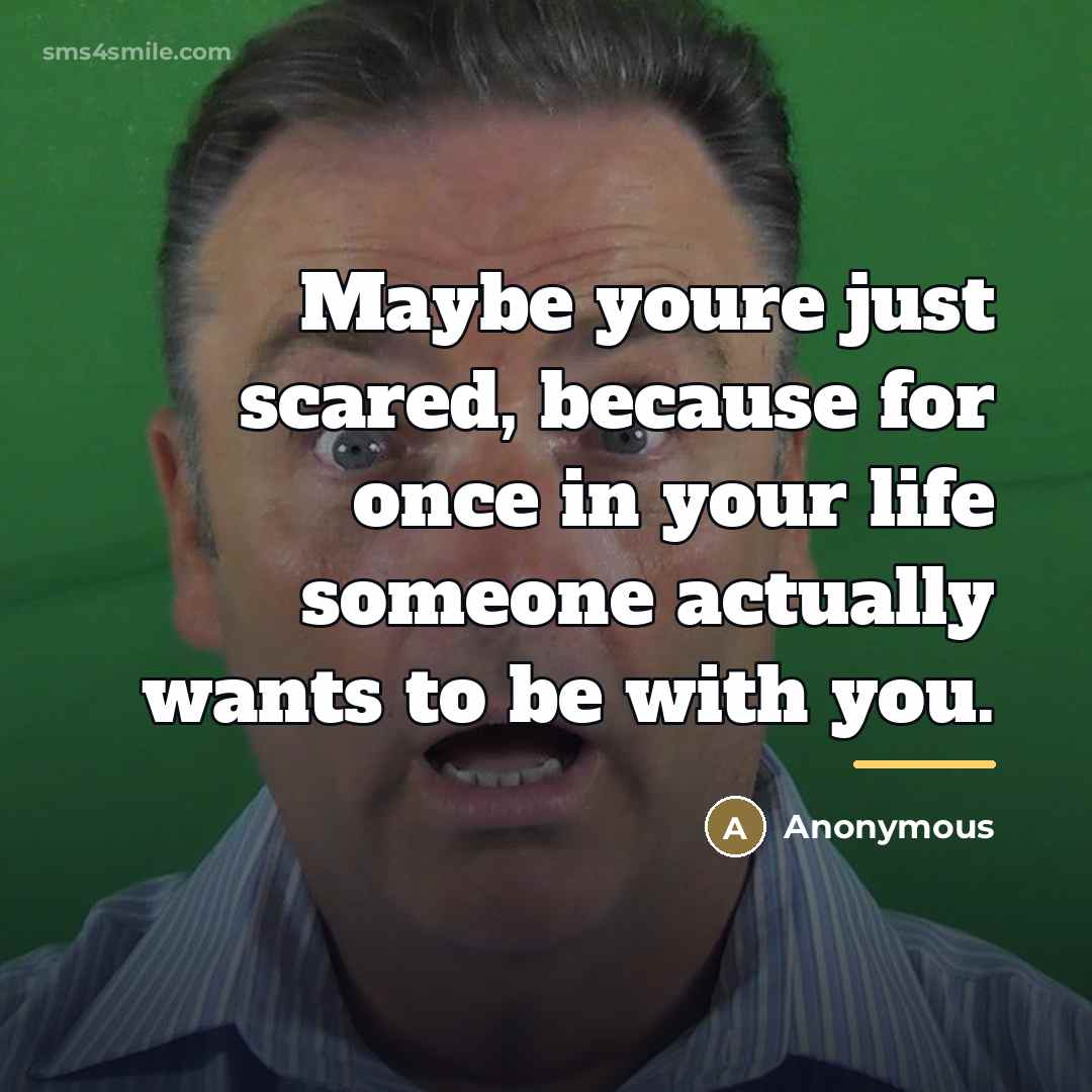 “Maybe youre just scared, because for once in your life…” quote by Anonymous