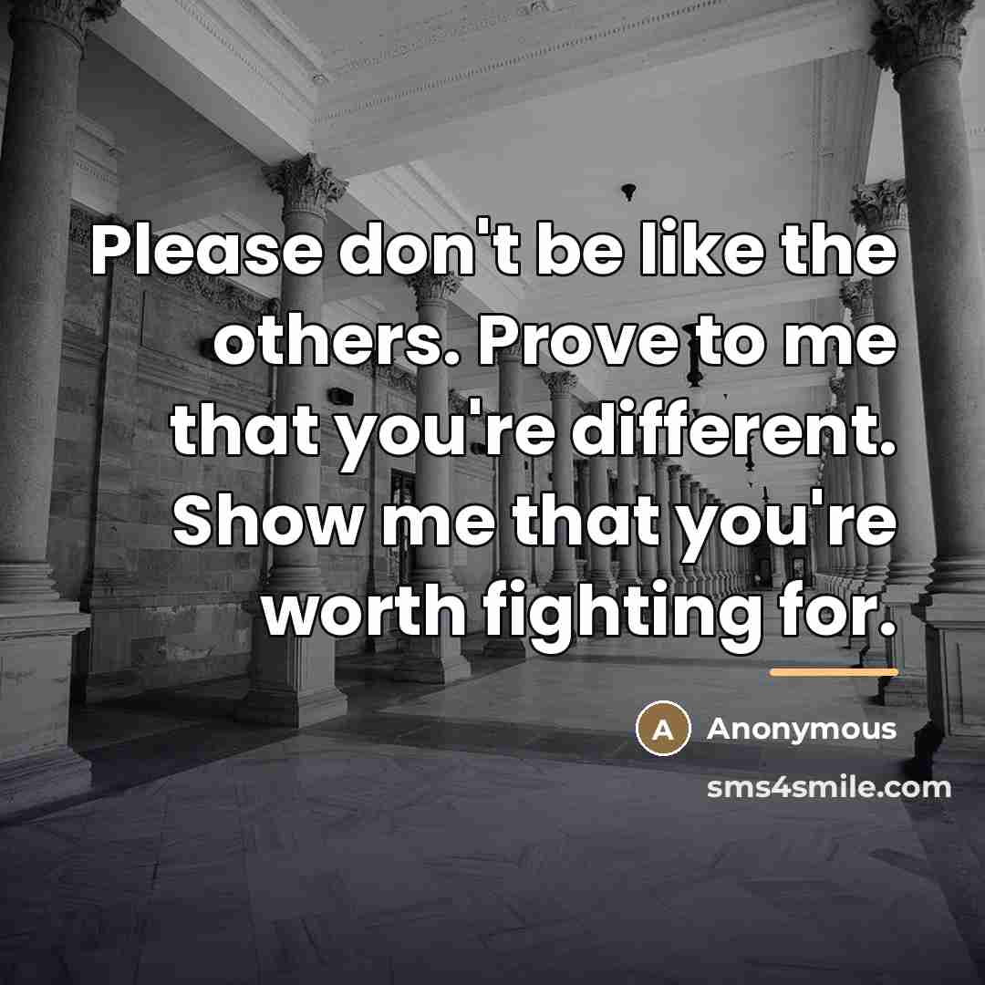 “Please don't be like the others. Prove to me that…” quote by Anonymous